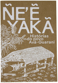 [9786561190954] ÑE’Ẽ YAKÃ – Histórias do povo Avá-Guarani (Ava Tupã Vera (Fidelino Garcia Martines); Chamõ Elmo Ñendua Poty (Elmo Esquivel); Karai Okaju (Ilson Soares); Kuña Takuaju (Alexandra Cavalheiro); Kuña Takuaju (Inácia Ajala); Kuña Takua Rendavy (Elma Galeano); Kuña Takua Rokay Poñy (Paulina Martines); Kuña Takua Vy Rope (Vicenta Martinez); Kuña Yruku Poty (Ângela Cabral); Michele Mendes; Takua Poñy (Caletana Rios); Tupã Guyrapávyju (Faustino Carrilho); Tupã Kaninde (Guillermo Caballero Duarte); Tupã Karai (Leôncio Vera); Tupã Rope (Libório Benites Recalde); Vilma Vera Rios; Paulina Martines; Maya Da-Rin)